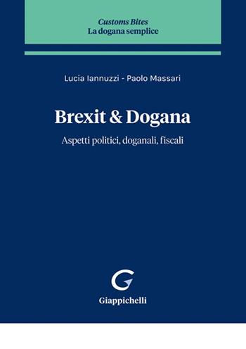 Brexit & dogana. Aspetti politici, doganali, fiscali - Paolo Massari, Lucia Iannuzzi - Libro Giappichelli 2022 | Libraccio.it