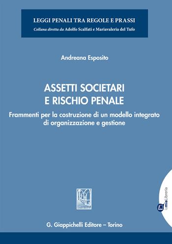 Assetti societari e rischio penale. Frammenti per la costruzione di un modello integrato di organizzazione e gestione - Andreana Esposito - Libro Giappichelli-Linea Professionale 2022, Leggi penali tra regole e prassi | Libraccio.it