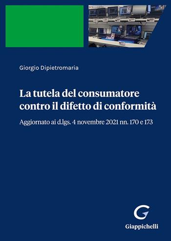 La tutela del consumatore contro il difetto di conformità - Giorgio Dipietromaria - Libro Giappichelli-Linea Professionale 2022 | Libraccio.it