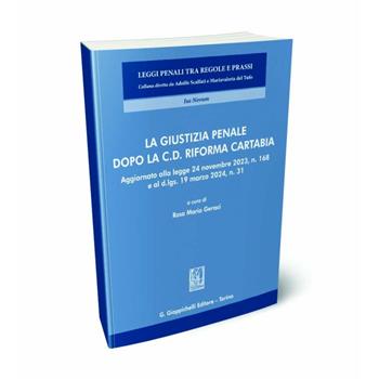 La giustizia penale dopo la c.d. Riforma Cartabia. Aggiornato alla legge 24 novembre 2023, n. 168 e al d.lgs. 19 marzo 2024, n. 31  - Libro Giappichelli 2024, Leggi penali tra regole e prassi | Libraccio.it