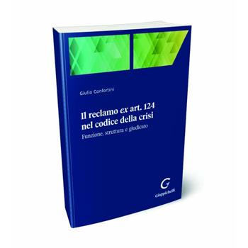 Il reclamo ex art. 124 nel codice della crisi. Funzione, struttura e giudicato - Giulio Confortini - Libro Giappichelli 2024 | Libraccio.it