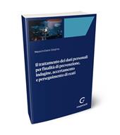 Il trattamento dei dati personali per finalità di prevenzione, indagine, accertamento e perseguimento di reati