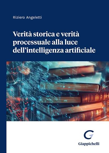Verità storica e verità processuale alla luce dell'intelligenza artificiale - Riziero Angeletti - Libro Giappichelli 2025 | Libraccio.it