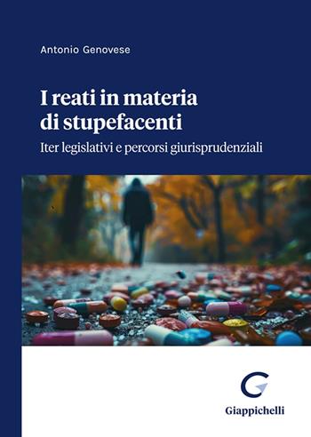 I reati in materia di stupefacenti. Iter legislativi e percorsi giurisprudenziali - Antonio Genovese - Libro Giappichelli 2024 | Libraccio.it