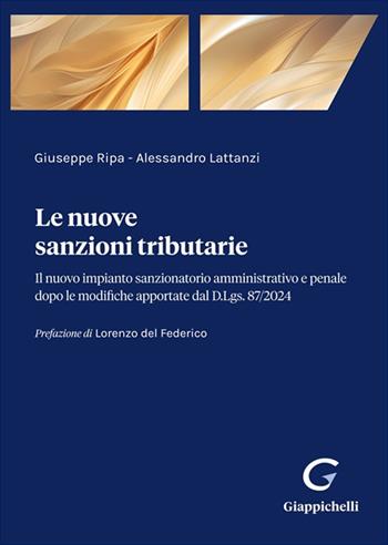 Le nuove sanzioni tributarie. Il nuovo impianto sanzionatorio amministrativo e penale dopo le modifiche apportate dal D.Lgs. 87/2024 - Giuseppe Ripa, Alessandro Lattanzi - Libro Giappichelli 2025 | Libraccio.it