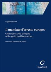 Il mandato d'arresto europeo. Grammatica della consegna nello spazio giuridico europeo