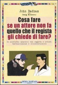 Cosa fare se un attore non fa quello che il regista gli chiede di fare? - John Badham, Craig Modderno - Libro Audino 2006 | Libraccio.it