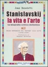Stanislavskij. La vita e l'arte. La biografia critica definitiva. Vol. 2: Dalla diffusione del «sistema» alla morte (1908-1938).
