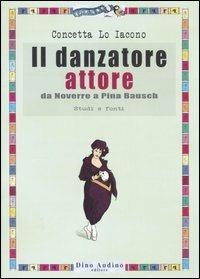 Il danzatore attore. Da Noverre a Pina Bausch. Studi e fonti. Ediz. illustrata - Concetta Lo Iacono - Libro Audino 2007, Ricerche | Libraccio.it