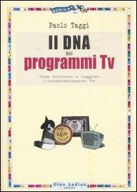 Il DNA dei programmi Tv. Come scrivere e leggere l'intrattenimento Tv - Paolo Taggi - Libro Audino 2008, Manuali | Libraccio.it