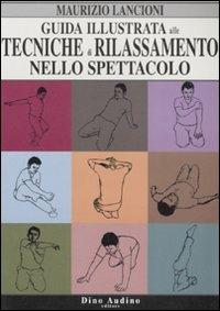 Guida illustrata alle tecniche di rilassamento nello spettacolo. Ediz. illustrata - Maurizio Lancioni - Libro Audino 2008, Manuali | Libraccio.it