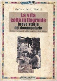 La vita colta in flagrante. Breve storia del documentario. Dalle origini alle soglie del 2000 - C. Alberto Pinelli - Libro Audino 2008, Manuali | Libraccio.it