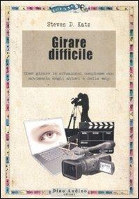 Girare difficile. Come girare le situazioni complesse con movimento degli attori e della mdp - Steven D. Katz - Libro Audino 2008, Manuali | Libraccio.it