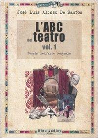 L' ABC del teatro. Vol. 1: Teoria dell'arte teatrale. - José L. Alonso de Santos - Libro Audino 2009, Manuali | Libraccio.it