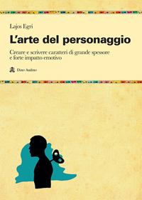 L' arte del personaggio - Lajos Egri - Libro Audino 2010, Manuali | Libraccio.it