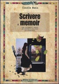 Scrivere il memoir. Come utilizzare i ricordi per scrivere di se stessi con autenticità - Claudia Masia - Libro Audino 2010, Manuali | Libraccio.it