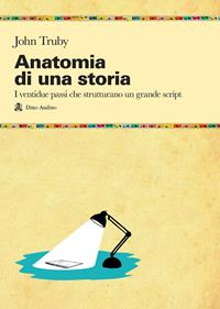 Anatomia di una storia - John Truby - Libro Audino 2009, Manuali | Libraccio.it