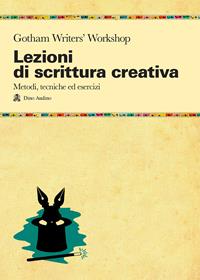 Lezioni di scrittura creativa. Un manuale di tecnica ed esercizi della più grande scuola di formazione americana  - Libro Audino 2006, Manuali | Libraccio.it