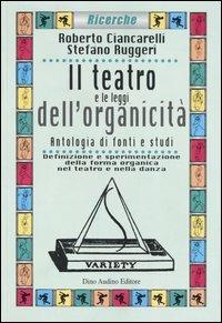 Il teatro e le leggi dell'organicità. Antologia di fonti e studi. Definizione e sperimentazione della forma organica nel teatro e nella danza - Roberto Ciancarelli, Stefano Ruggeri - Libro Audino 2006, Ricerche | Libraccio.it