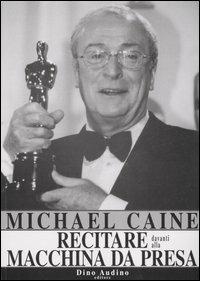 Recitare davanti alla macchina da presa - Michael Caine - Libro Audino 2006 | Libraccio.it