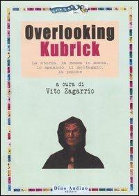 Overlooking Kubrick. La storia, la messa in scena, lo sguardo, il montaggio, la psiche  - Libro Audino 2006 | Libraccio.it