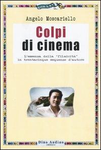 Colpi di cinema. L'essenza della «filmicità» in trentacinque sequenze d'autore - Angelo Moscariello - Libro Audino 2006, Manuali | Libraccio.it