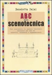 ABC della scenotecnica. Per conoscere lo spazio teatrale: manuale ad uso di addetti, studenti e appassionati. Ediz. illustrata