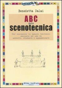 ABC della scenotecnica. Per conoscere lo spazio teatrale: manuale ad uso di addetti, studenti e appassionati. Ediz. illustrata - Benedetta Dalai - Libro Audino 2006, Manuali | Libraccio.it