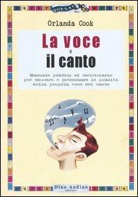 La voce e il canto. Manuale pratico ed eserciziario per educare e potenziare le qualità della propria voce nel canto. Ediz. illustrata - Orlanda Cook - Libro Audino 2006, Manuali | Libraccio.it