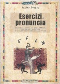 Esercizi di pronuncia. Manuale pratico per attori, insegnanti, speakers e professionisti della voce - Walter Peraro - Libro Audino 2005, Manuali | Libraccio.it