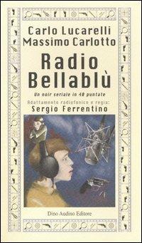 Radio Bellablù. Un noir seriale in 40 puntate - Carlo Lucarelli, Massimo Carlotto - Libro Audino 2004, Testi | Libraccio.it