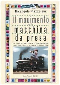 Il movimento della macchina da presa. Estetica, tecnica e linguaggio dell'inquadratura variabile - Arcangelo Mazzoleni - Libro Audino 2004, Manuali | Libraccio.it