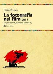 La fotografia nel film. Vol. 1: Inquadrature, obiettivi, continuity