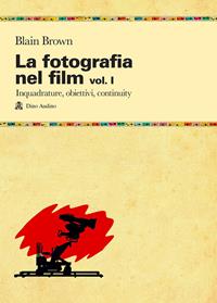 La fotografia nel film. Vol. 1: Inquadrature, obiettivi, continuity - Blain Brown - Libro Audino 2004 | Libraccio.it