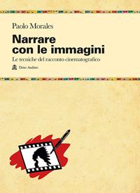 Narrare con le immagini. Le tecniche del racconto cinematografico dallo script allo shermo - Paolo Morales - Libro Audino 2004, Manuali | Libraccio.it