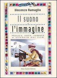 Il suono e l'immagine. Musica, voce, rumore e silenzio nei film - Vincenzo Ramaglia - Libro Audino 2004, Manuali | Libraccio.it