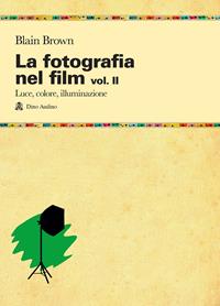 La fotografia nel film. Vol. 2: Luce, colore, illuminazione. - Blain Brown - Libro Audino 2004 | Libraccio.it