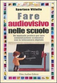 Fare audiovisivo nelle scuole. Un manuale pratico per fare comunicazione scolastica con la telecamera digitale - Spartaco Vitiello - Libro Audino 2005 | Libraccio.it
