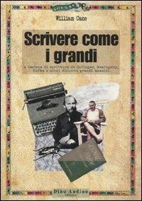 Scrivere come i grandi. A lezione di scrittura da Salinger, Hemingway, Kafka e altri diciotto grandi maestri - William Cane - Libro Audino 2010, Manuali | Libraccio.it