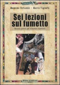 Sei lezioni sul fumetto. Manuale pratico per diventare fumettisti - Massimo Rotundo, Marco Vignati - Libro Audino 2011, Manuali | Libraccio.it