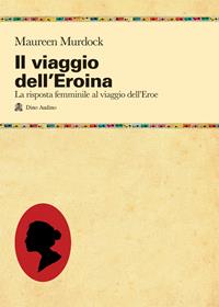 Il viaggio dell'eroina - Maureen Murdock - Libro Audino 2010, Manuali | Libraccio.it
