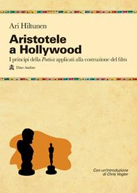 Aristotele a Hollywood. Ovvero come creare i meccanismi emotivi che coinvolgono il grande pubblico - Ari Hiltunen - Libro Audino 2011, Manuali | Libraccio.it