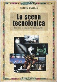 La scena tecnologica. Dal video in scena al teatro interattivo - Andrea Balzola - Libro Audino 2011, Manuali | Libraccio.it