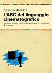 L' ABC del linguaggio cinematografico. Strutture, analisi e figure nella narrazione per immagini