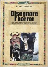 Disegnare l'horror. Come creare graficamente zombie, vampiri, streghe e tutte le creature dell'incubo