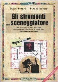 Gli strumenti dello sceneggiatore. Una guida pratica alla scrittura e un'analisi strutturale di 12 grandi film - David Howard, Edward Mabley - Libro Audino 2011, Manuali | Libraccio.it