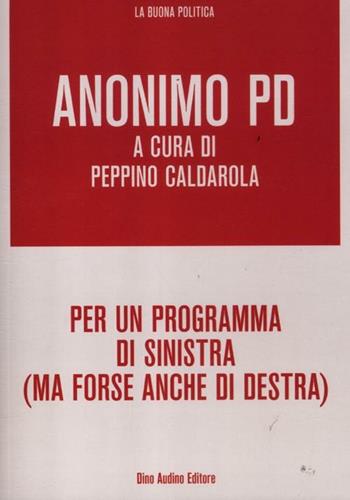 Per un programma di sinistra (ma forse anche di destra) - Anonimo PD - Libro Audino 2012, La buona politica | Libraccio.it
