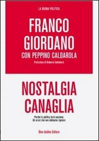 Nostalgia canaglia. Perché la politica torni passione. Gli errori che non dobbiamo ripetere - Franco Giordano, Peppino Caldarola - Libro Audino 2012, La buona politica | Libraccio.it