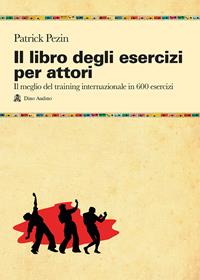 Il libro degli esercizi per attori. Il meglio del training internazionale in 600 esercizi - Patrick Pezin - Libro Audino 2011, Manuali | Libraccio.it