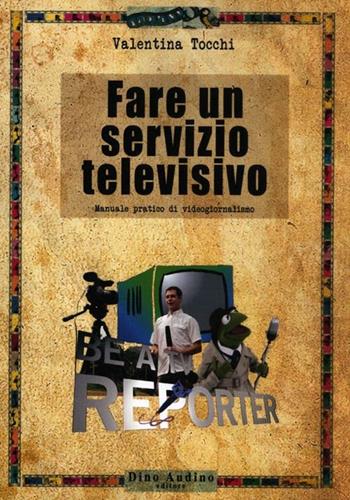 Fare un servizio televisivo. Manuale pratico di videogiornalismo - Valentina Tocchi - Libro Audino 2012, Taccuini | Libraccio.it